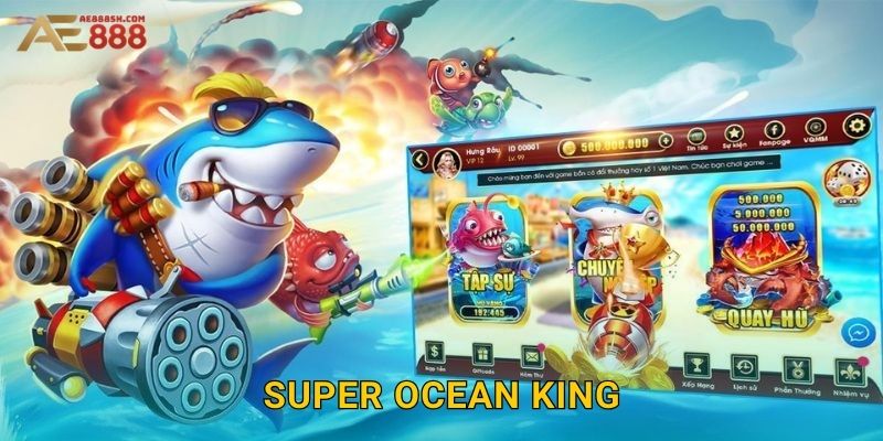 Super Ocean King Ae888 sh – Bắn Cá Đại Dương Siêu Phẩm
