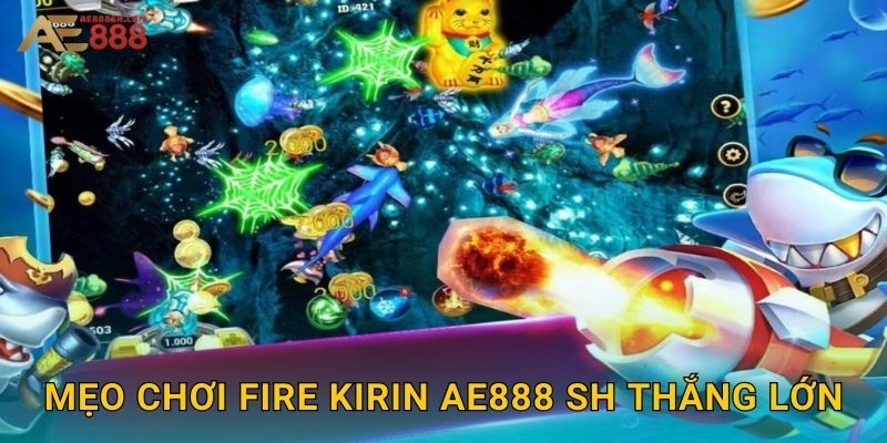Mẹo chơi Fire Kirin ae888 sh thắng lớn