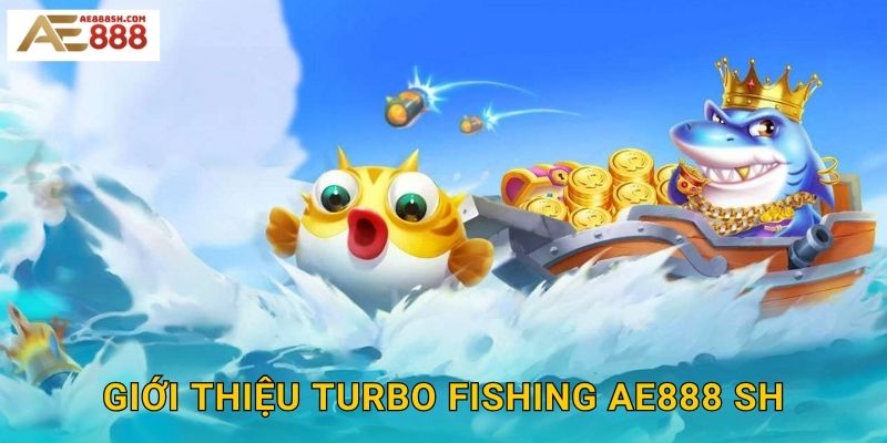 Giới thiệu Turbo Fishing ae888 sh