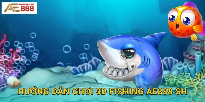 Hướng dẫn chơi 3D Fishing ae888 sh