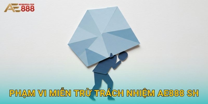 Phạm Vi Miễn Trừ Trách Nhiệm Ae888 sh - Điều Khoản Pháp Lý Quan Trọng 1 Phạm vi miễn trừ trách nhiệm ae888 sh