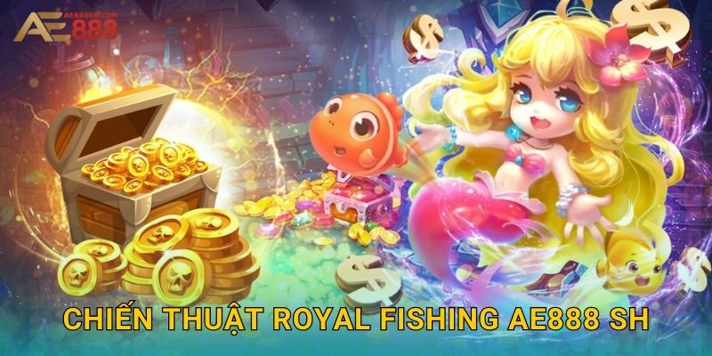 Chiến thuật Royal Fishing ae888 sh