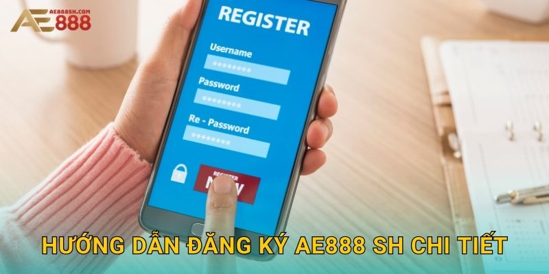 Hướng dẫn đăng ký ae888 sh chi tiết