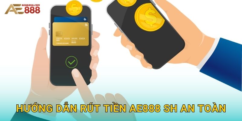 Hướng dẫn rút tiền ae888 sh an toàn
