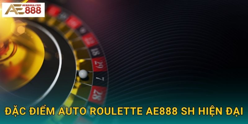 Auto Roulette Ae888 sh - Quay Tự Động Liên Tục 24/7 2 Đặc điểm Auto Roulette ae888 sh hiện đại