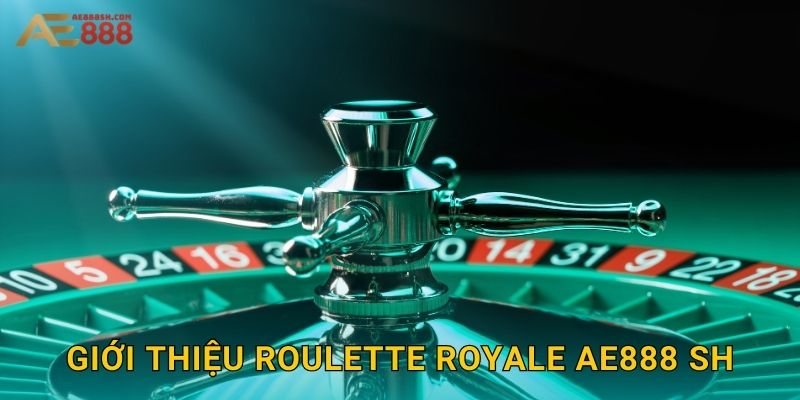 Giới thiệu Roulette Royale ae888 sh