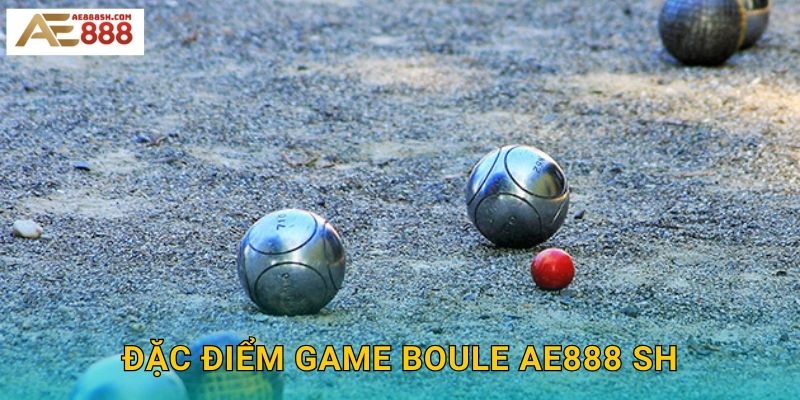 Đặc điểm game Boule ae888 sh