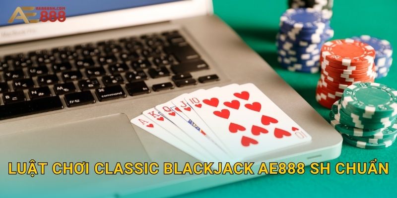 Luật chơi Classic Blackjack ae888 sh chuẩn