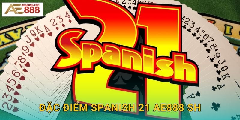 Đặc điểm Spanish 21 ae888 sh